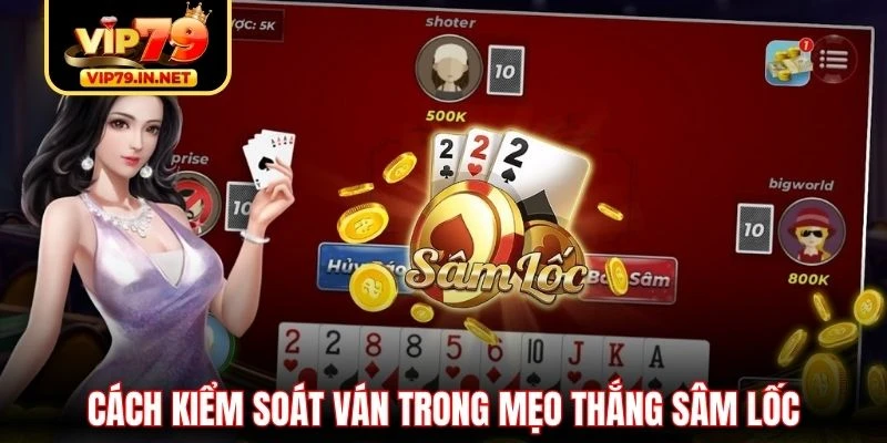 Cách kiểm soát ván trong mẹo thắng Sâm Lốc