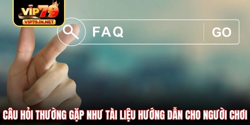 Câu hỏi thường gặp như tài liệu hướng dẫn cho người chơi