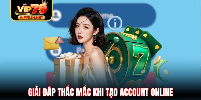 Giải đáp thắc mắc khi tạo account online