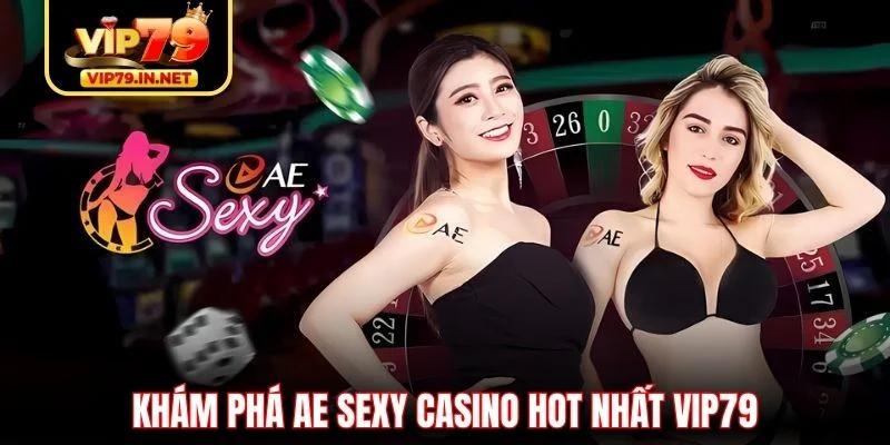 Khám phá AE Sexy Casino hot nhất VIP79