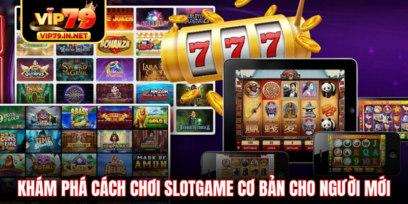 Khám phá cách chơi slotgame cơ bản cho người mới