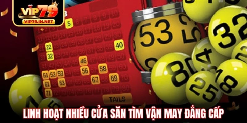 Linh hoạt nhiều cửa săn tìm vận may đẳng cấp