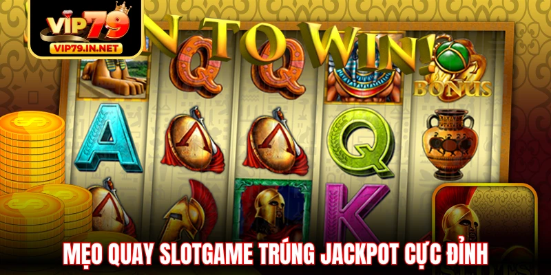 Mẹo quay slotgame trúng jackpot cực đỉnh