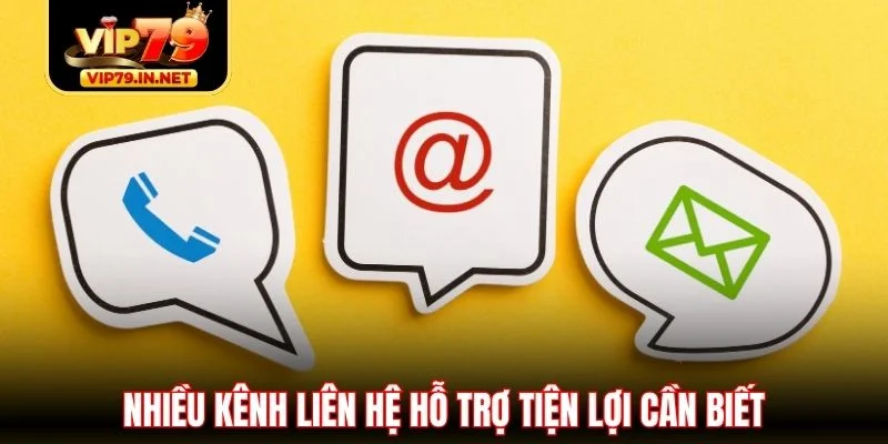 Nhiều kênh liên hệ hỗ trợ tiện lợi cần biết