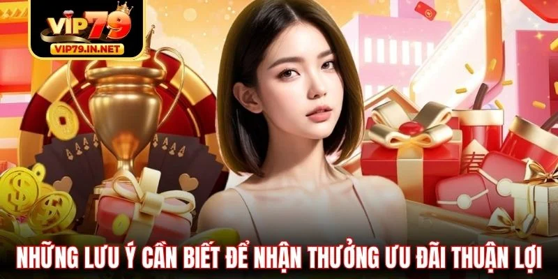 Những lưu ý cần biết để nhận thưởng ưu đãi thuận lợi