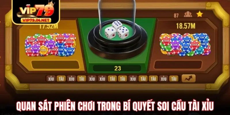 Quan sát phiên chơi trong bí quyết soi cầu Tài Xỉu