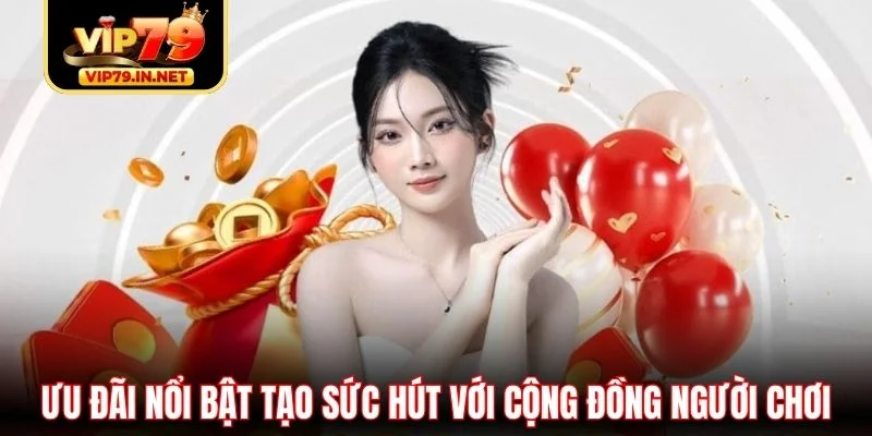 Ưu đãi nổi bật tạo sức hút với cộng đồng người chơi